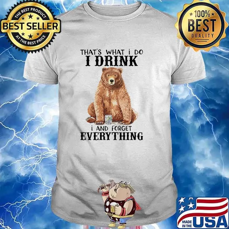 Thats what i do i drink i and forget everything bear shirt