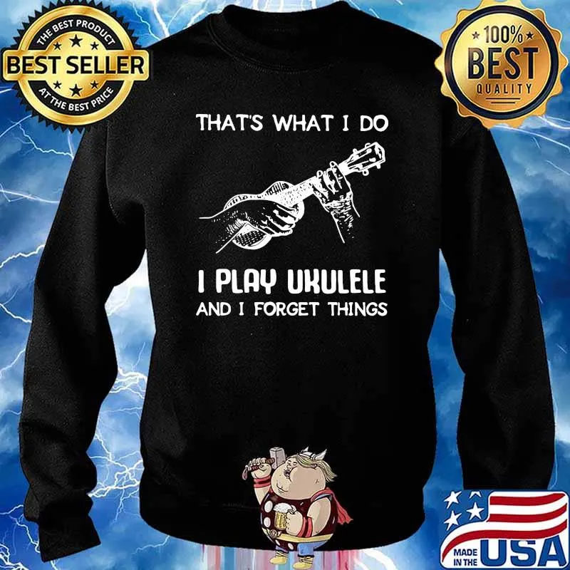 Thats what i do i play ukulele and i forget things s Sweater