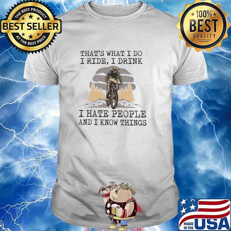 Thats what i do i ride i drink i hate people and i know things shirt