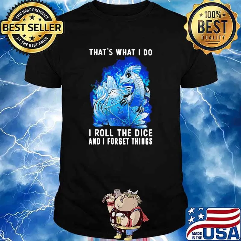 Thats what i do i roll the dice and i forget things dragon shirt