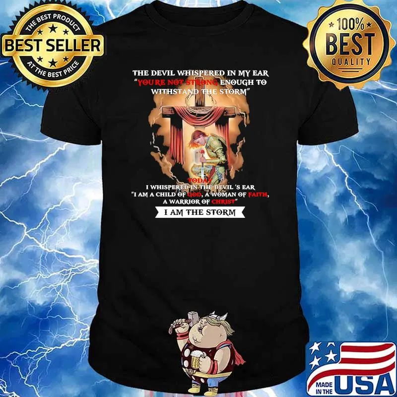 The devil whispered in my ear youre not strong enough to withstand the storm a child of god a woman of faith a warrior of christ shirt