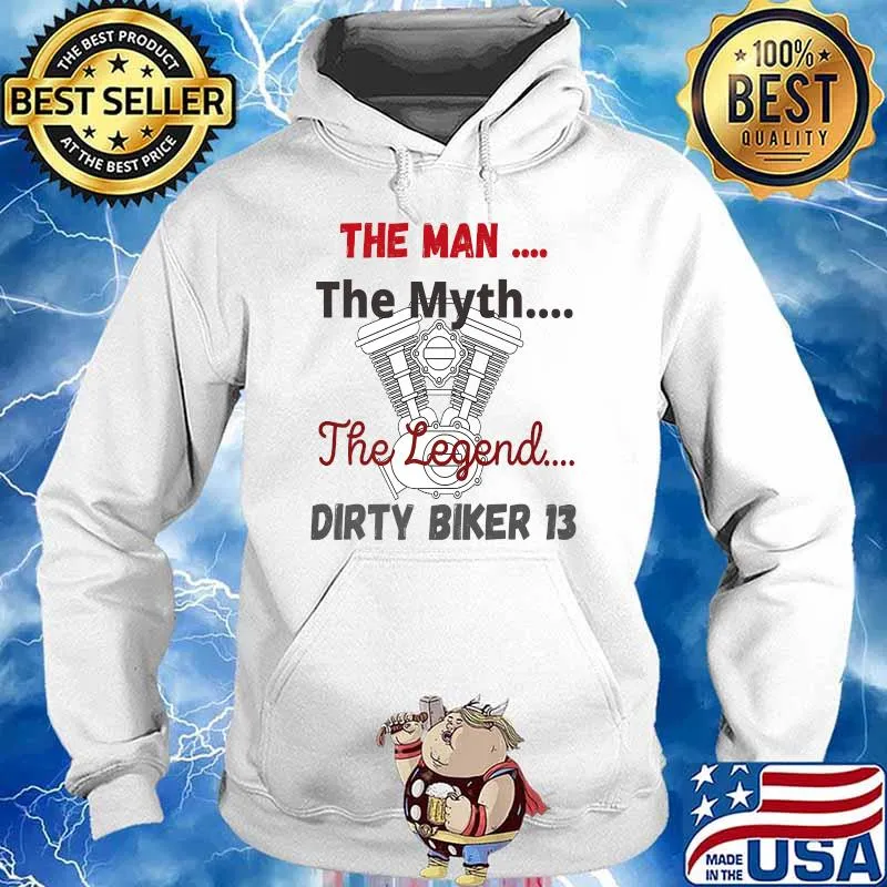 The Man The Myth The Legend Dirty Biker 13 Shirt Hoodie