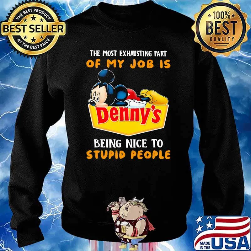 The Most Exhausting Part Of My Job is Being Nice To Stupid People Mickey Denny's Shirt Sweater