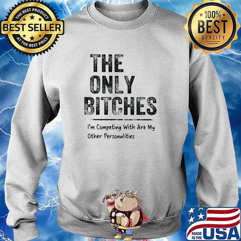 The only bitches im competing with are my other personalities s Sweater