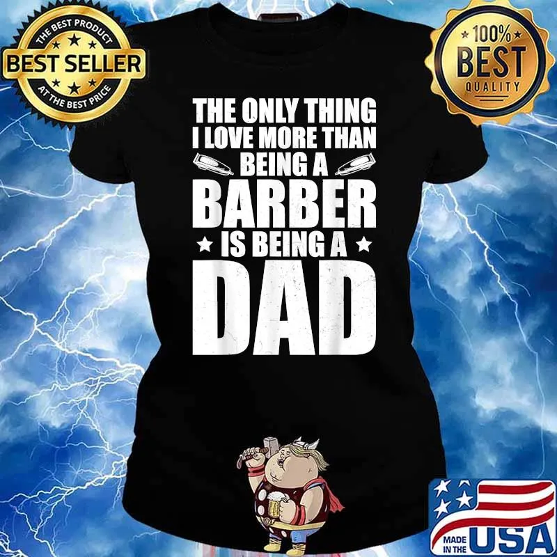 The ONly Thing I Love More Than Being A Barber Is Being A Dad Shirt Ladies tee