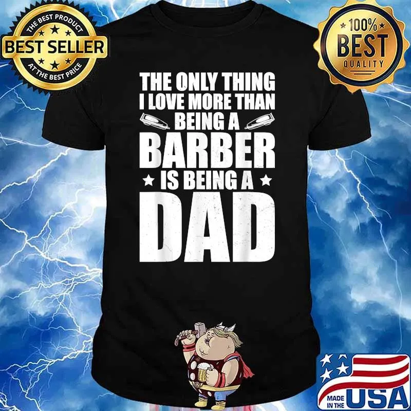 The ONly Thing I Love More Than Being A Barber Is Being A Dad Shirt