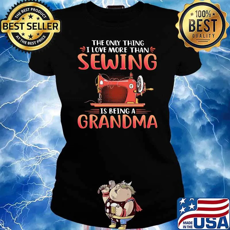 The Only Thing I Love More Than Sewing Is Being A Grandma Shirt Ladies tee