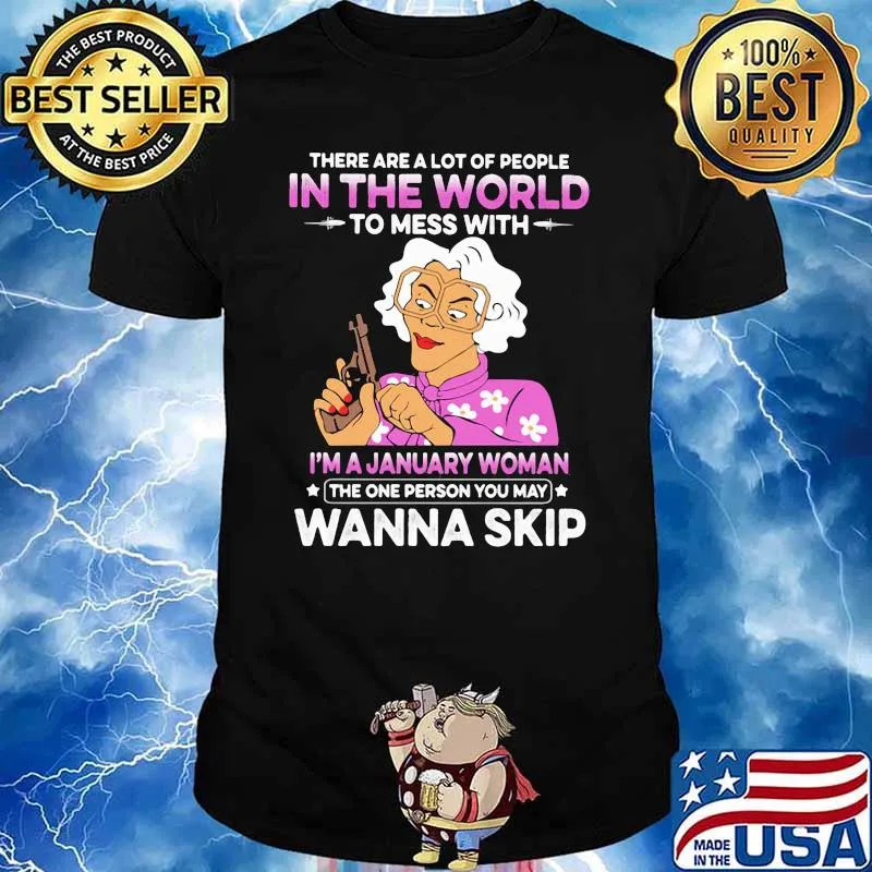 There Are A Lot Of PEople In The World To Mess With I'm A January Woman The One Person You May Wanna Skip Shirt
