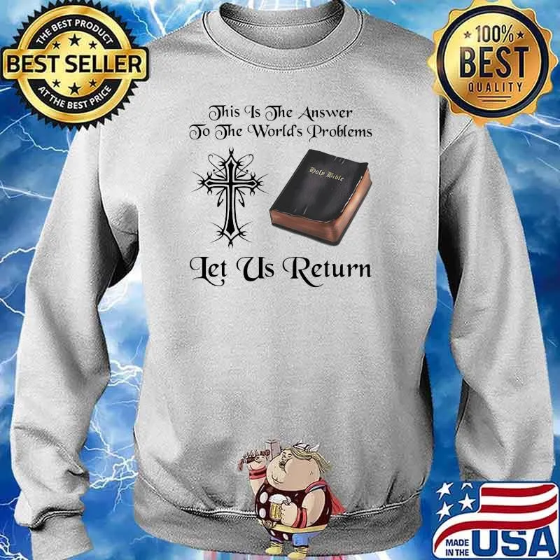 This Is The Answer To The Worlds Problems Let Us Return Shirt Sweater
