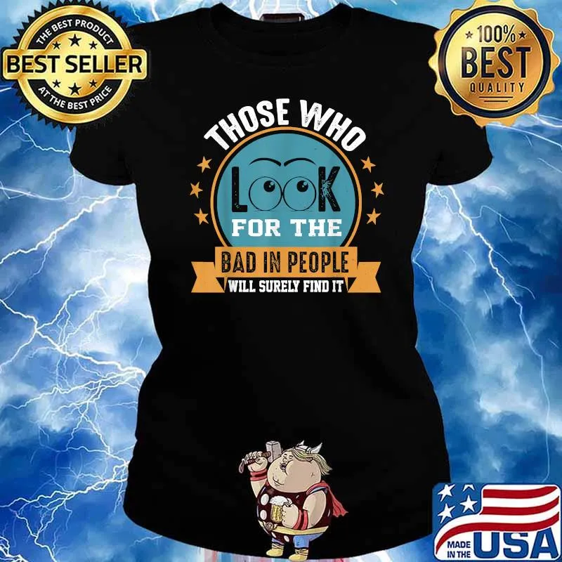 Those Who Look For The Bad In People Will Surely Find T-Shirt Ladies tee