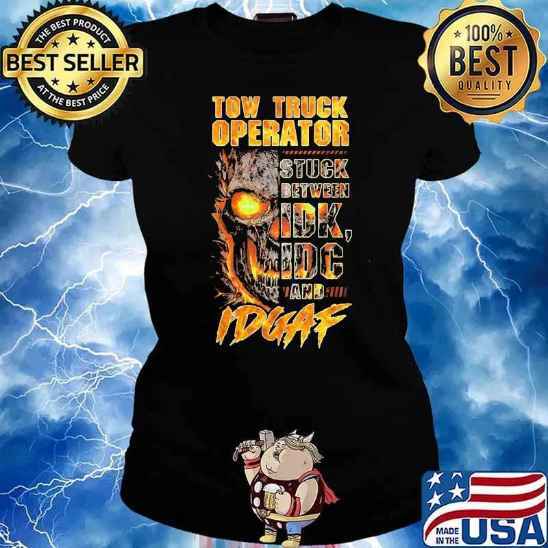 Tow Truck Operator Stuck Between IDK IDC And IDGAF Skull Shirt Ladies tee