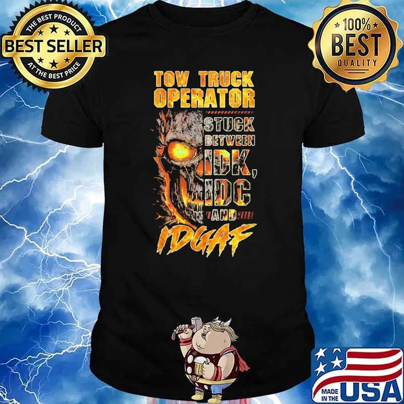 Tow Truck Operator Stuck Between IDK IDC And IDGAF Skull Shirt