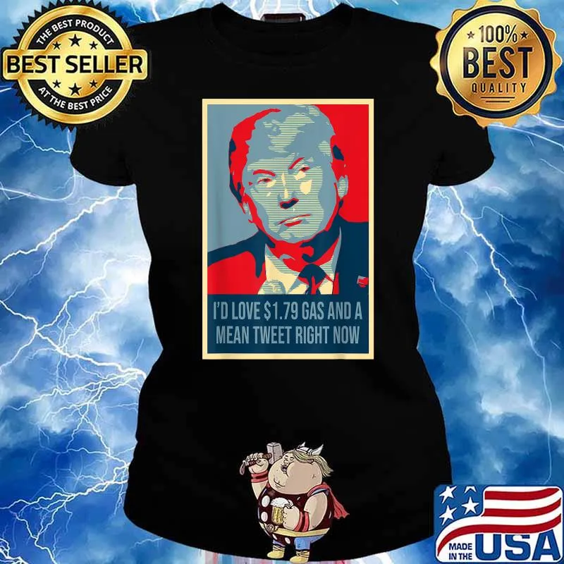 Trump I'd Love $1.79 Gas And A Mean Tweet Right Now T-Shirt Ladies tee