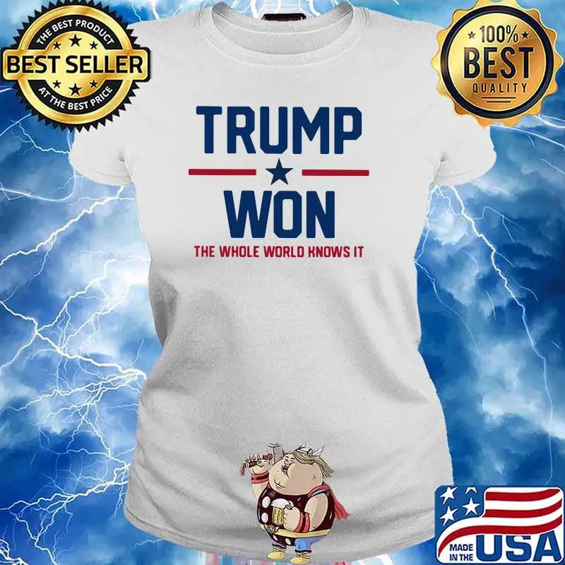 Trump Won The Whole World Knows It Shirt Ladies tee