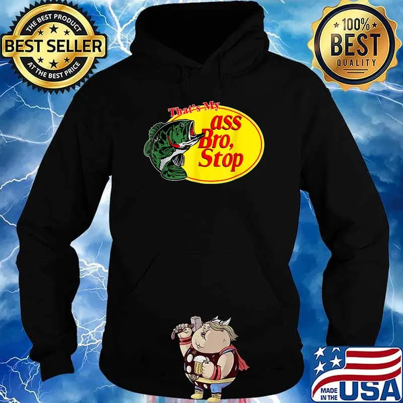 Tthat's my ass bro stop fishing T-Shirt Hoodie