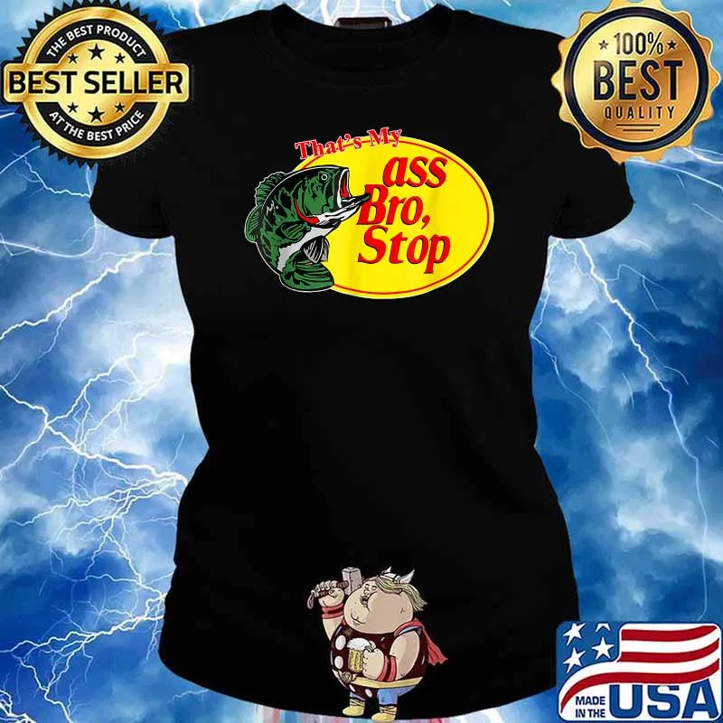 Tthat's my ass bro stop fishing T-Shirt Ladies tee
