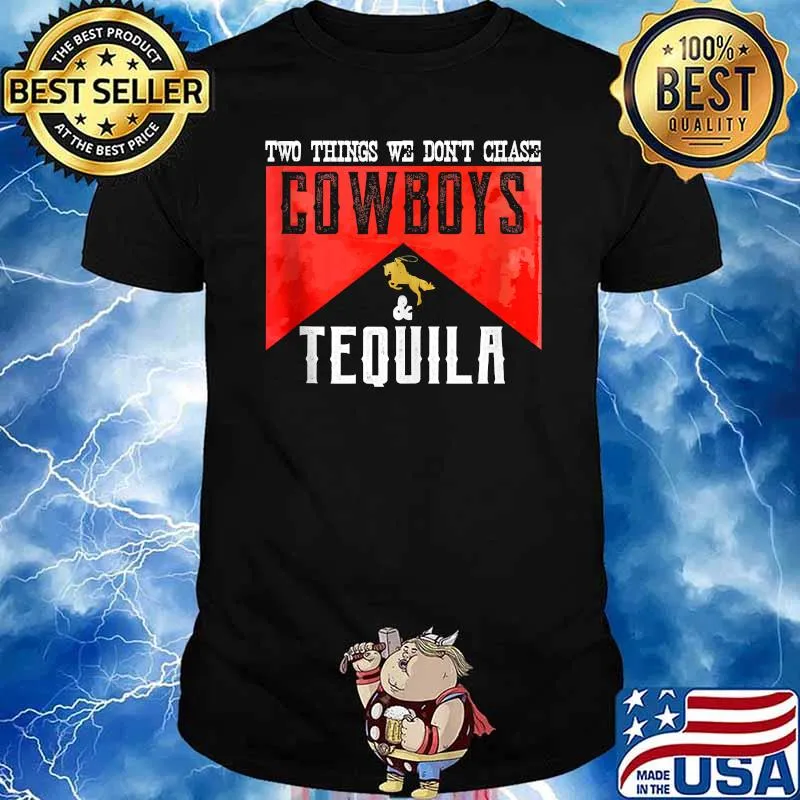 Two Things We Don't Chase Cowboys And Tequila Shirt