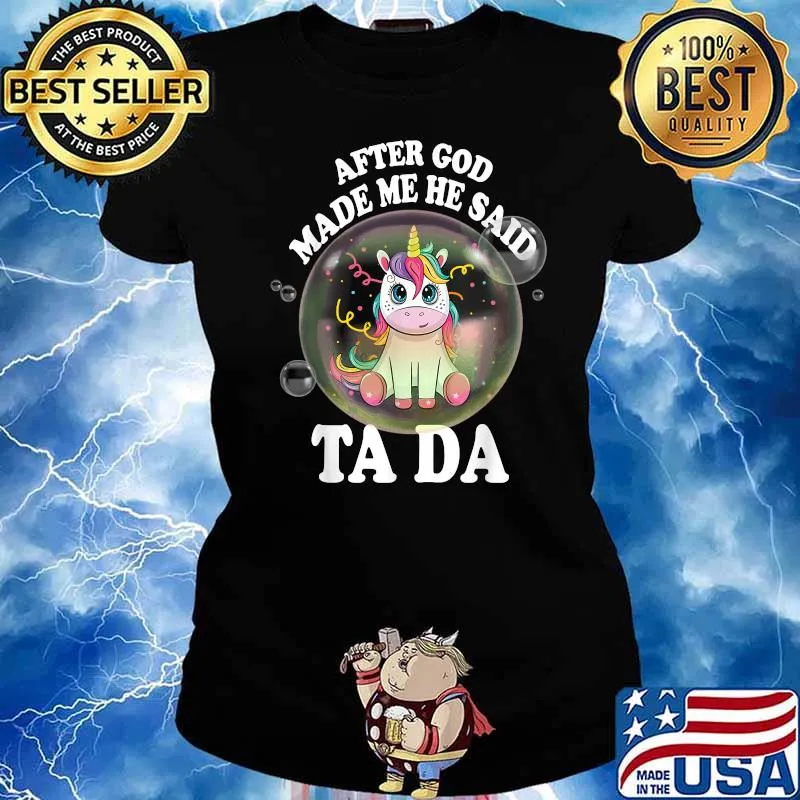 Unicorn After God Made Me He Said Ta Da T-Shirt Ladies tee