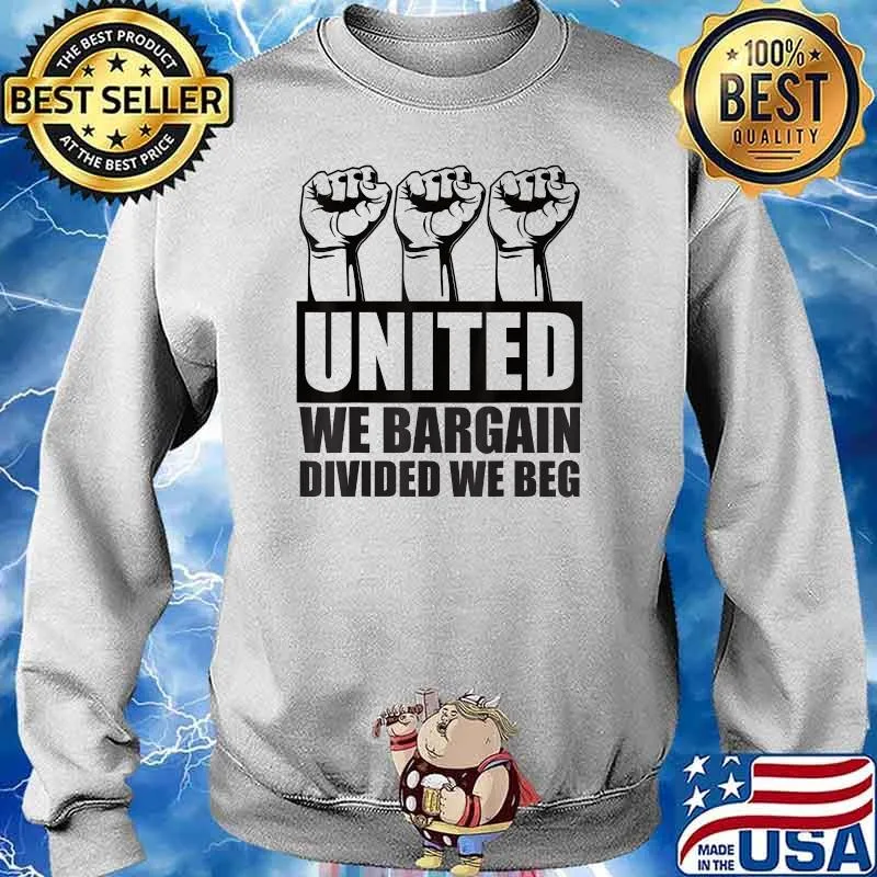 United We Bargain Divided We Beg Labor Union Protest T-Shirt Sweater