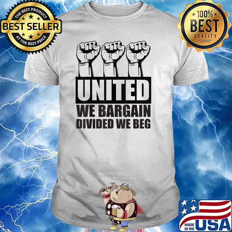 United We Bargain Divided We Beg Labor Union Protest T-Shirt