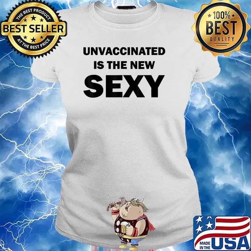 Unvaccinated Is The New Sexy Funny T-Shirt Ladies tee