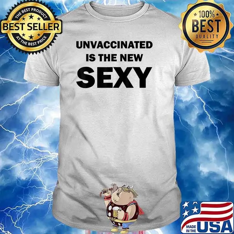 Unvaccinated Is The New Sexy Funny T-Shirt