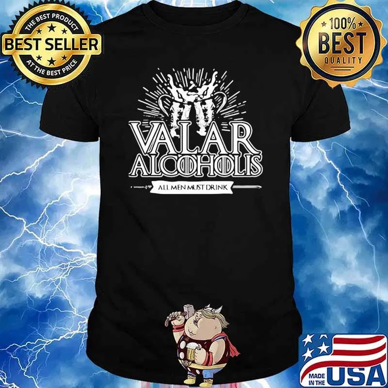 Valar Alcoholis All MEn Must Drink Shirt