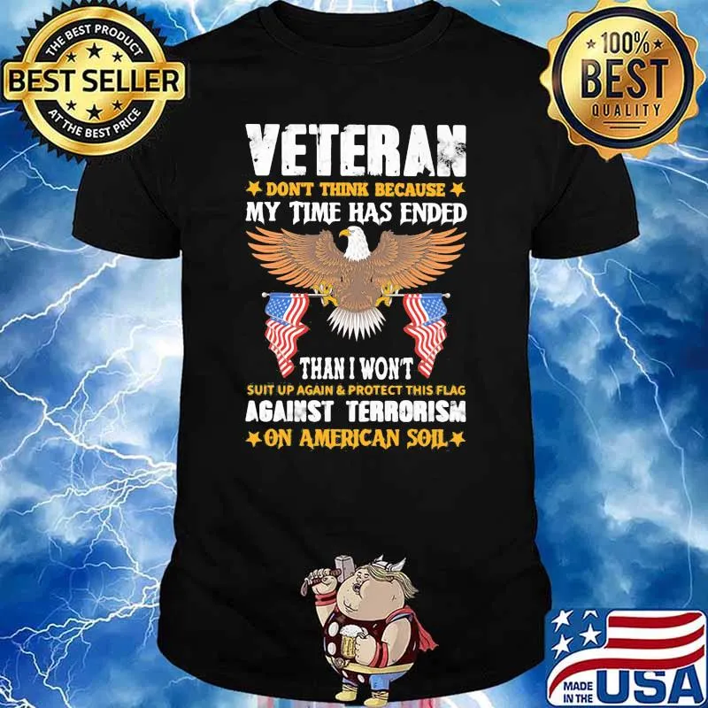 Veteran dont think because my time has ender than i wont against terrorism on american soil eagle shirt
