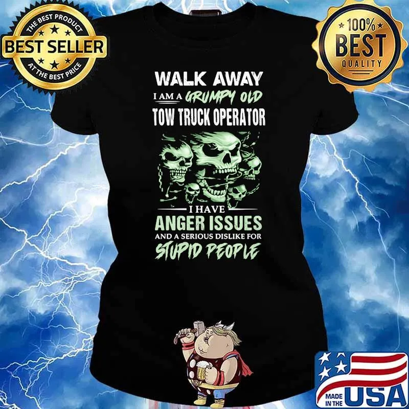Walk Away I Am A Grumpy Old Tow Truck Operator I Have Anger Issuses And A Serious Dislike For Stupid PEople Shirt Ladies tee