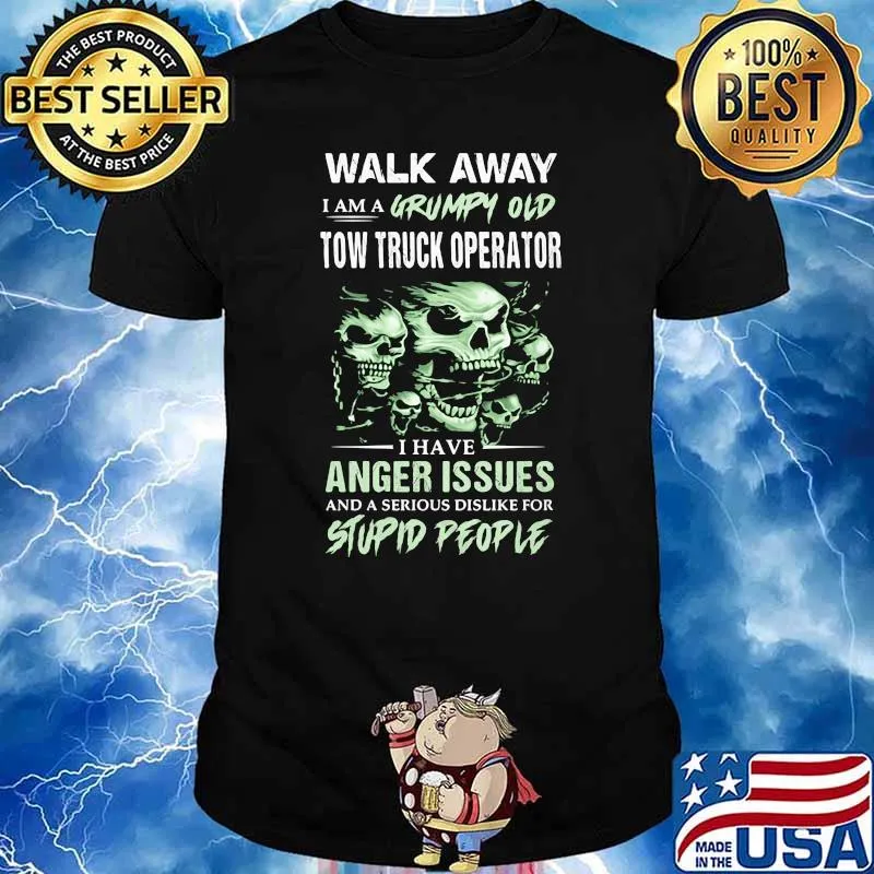 Walk Away I Am A Grumpy Old Tow Truck Operator I Have Anger Issuses And A Serious Dislike For Stupid PEople Shirt