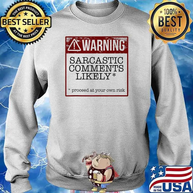 WARNING! SARCASTIC COMMENTS LIKELY Proceed at your own risk t-s Sweater