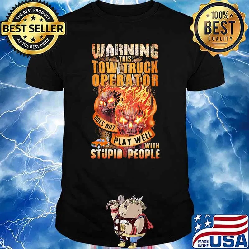 Warning This Tow Truck Operator Does Not Play Well With Stupid PEople Skull Shirt
