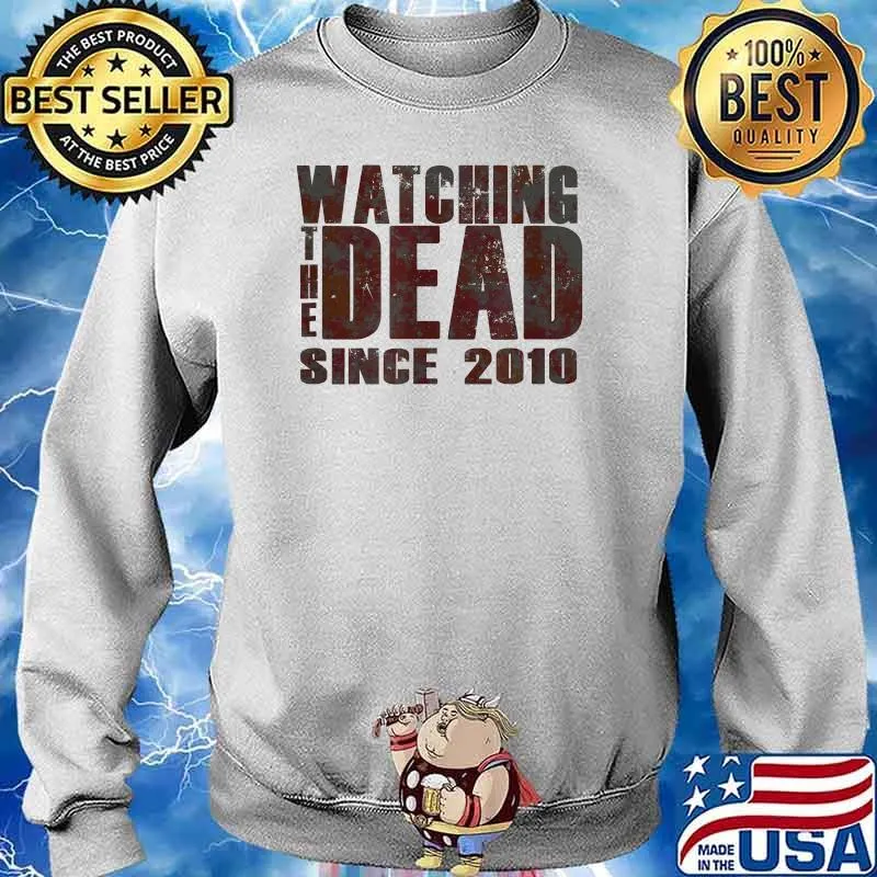 Watching the dead Since 2010 T-Shirt Sweater