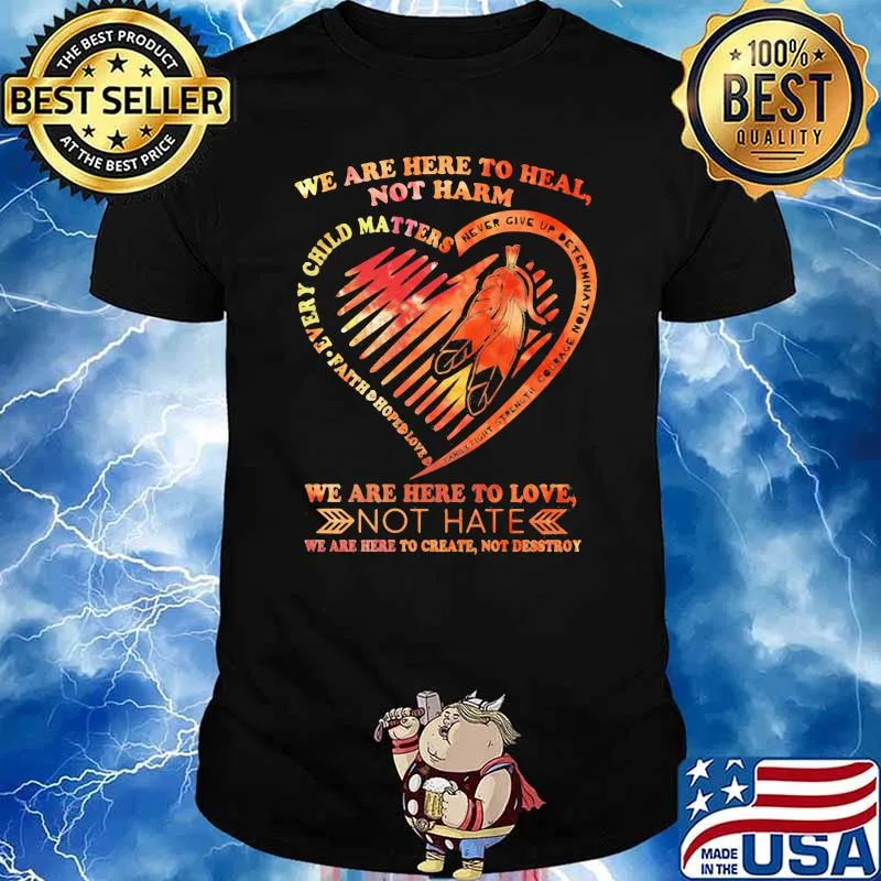 We Are Here To Heal Not Harm We are Here To Love Not Hate Shirt