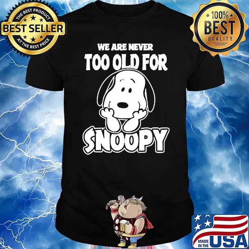 We are never too old for snoopy shirt