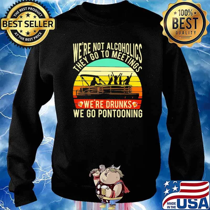 We're Not Alcoholics They Go To Meeting We're Drunk We Go Pontooning Vintage Shirt Sweater