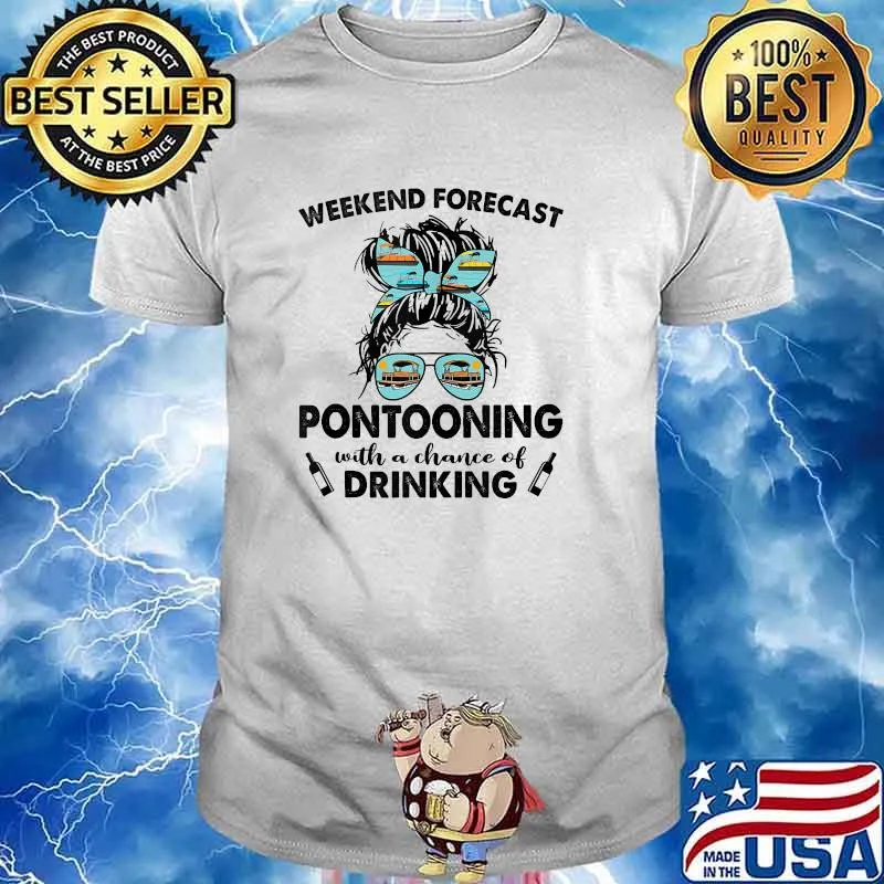 Weekend Forecast-PONTOONING with no chance of DRINKING Messy Shirt