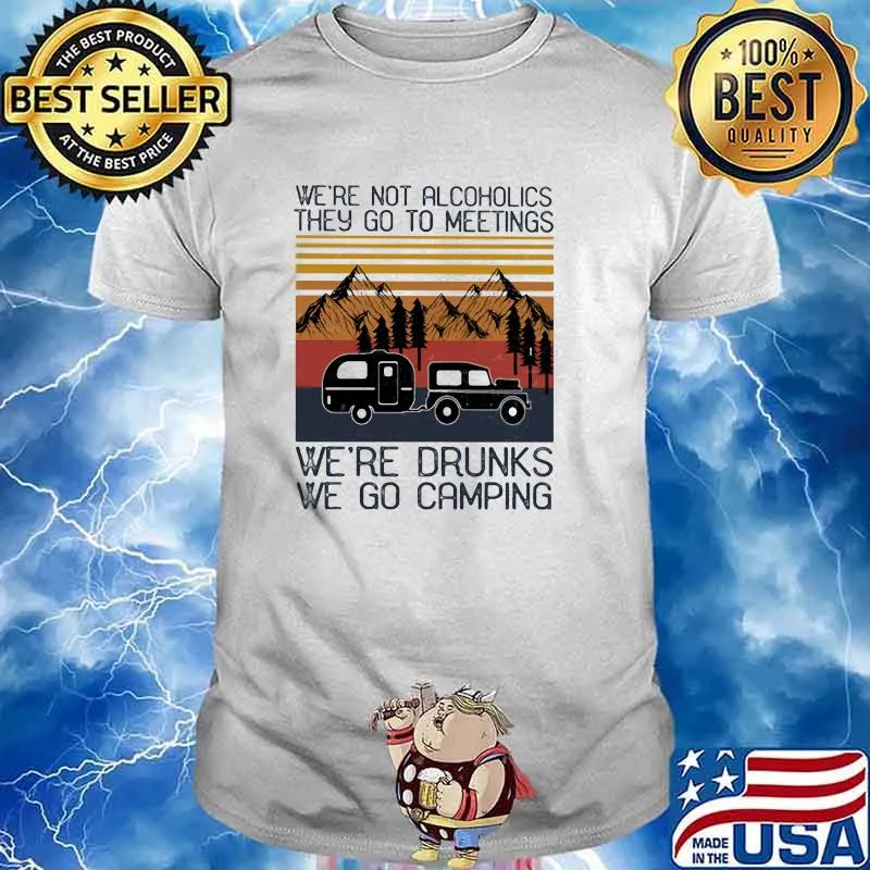 Were not alcoholics they go to meetings drunks we go camping vintage shirt