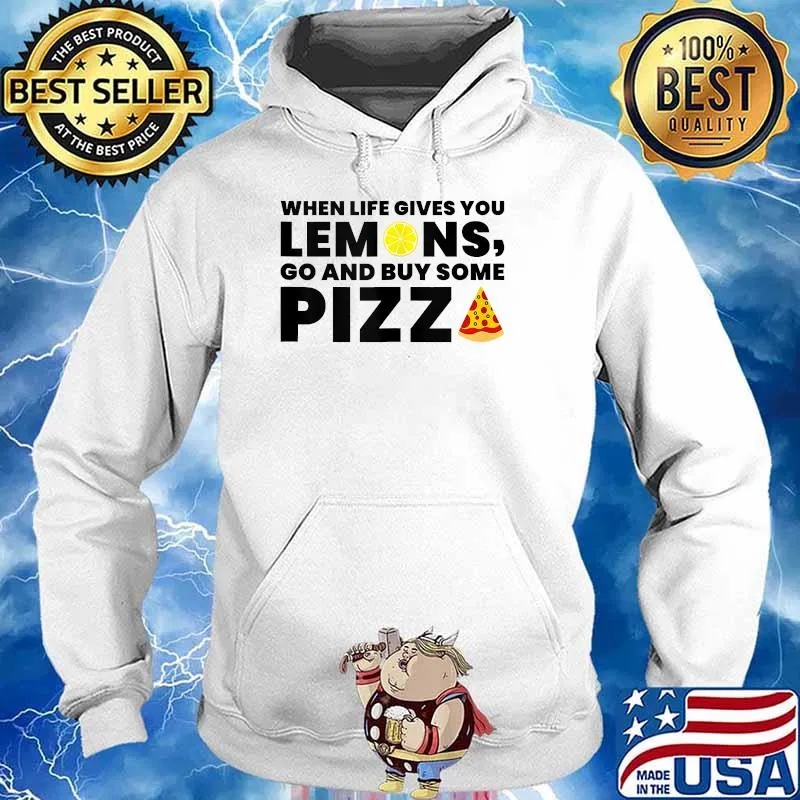 When Life Gives you Lemons Pizza Lover T-Shirt Hoodie