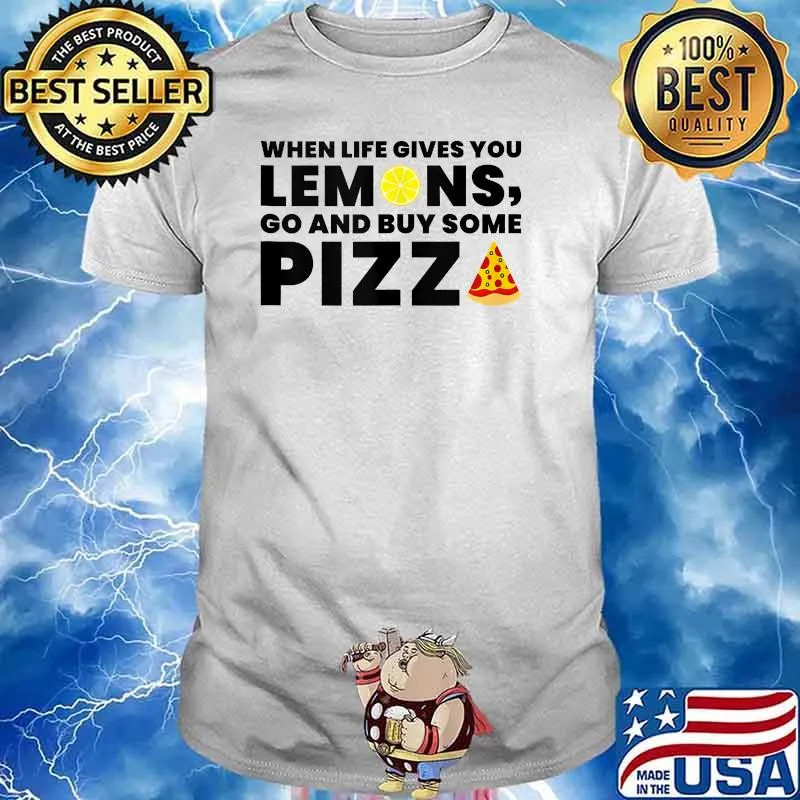 When Life Gives you Lemons Pizza Lover T-Shirt