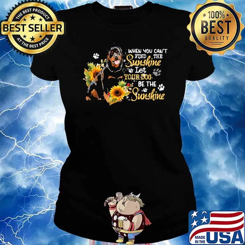 When You Can't Fid The Sunshine Let's Your Rottweiler Be The Sunshine Sunflower Shirt Ladies tee