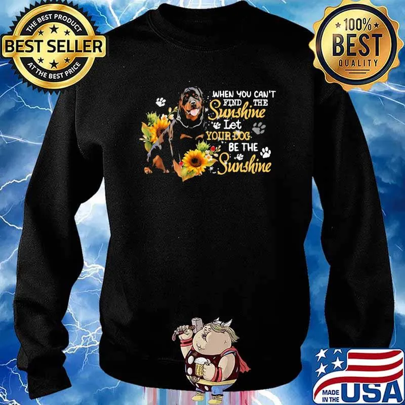 When You Can't Fid The Sunshine Let's Your Rottweiler Be The Sunshine Sunflower Shirt Sweater
