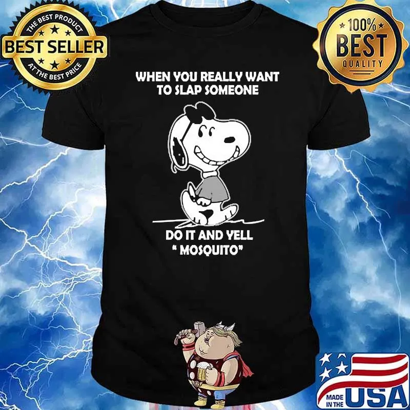 When you really want to slap someone do it and yell snoopy shirt