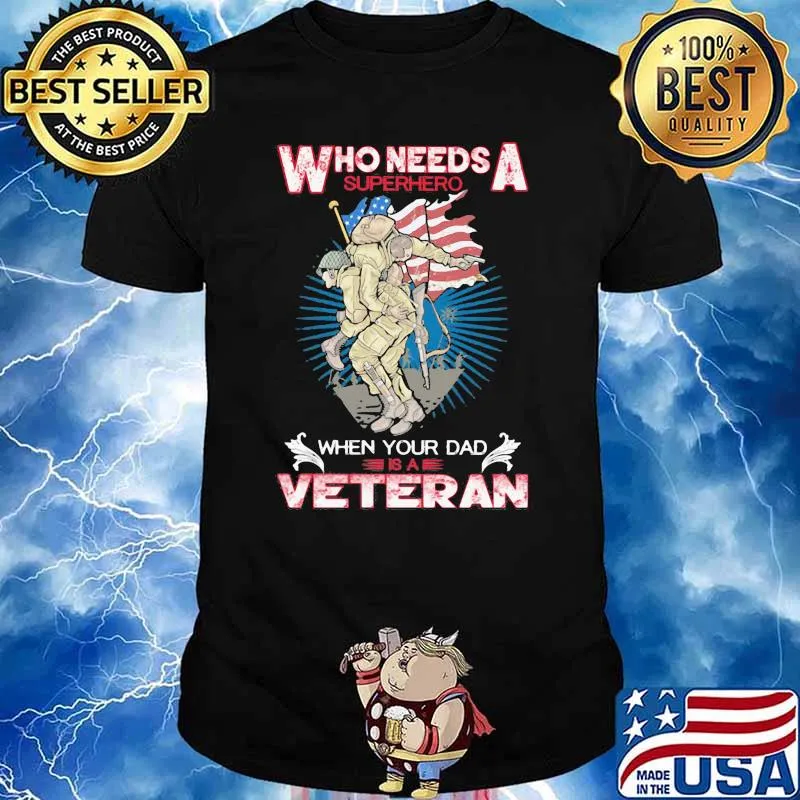 Who needs a superhero when your dad is a veteran shirt