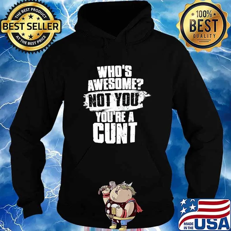 Who's Awesome Not You You're A Cunt Shirt Hoodie