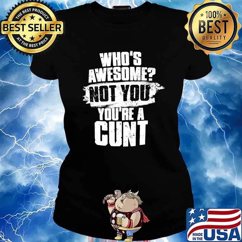 Who's Awesome Not You You're A Cunt Shirt Ladies tee