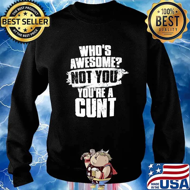 Who's Awesome Not You You're A Cunt Shirt Sweater