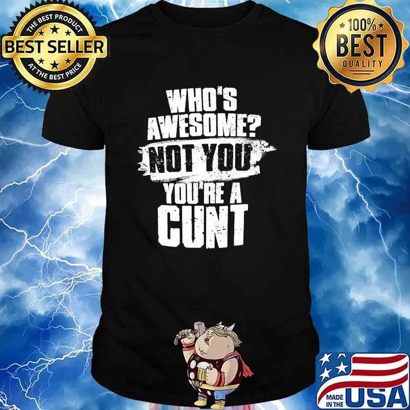 Who's Awesome Not You You're A Cunt Shirt