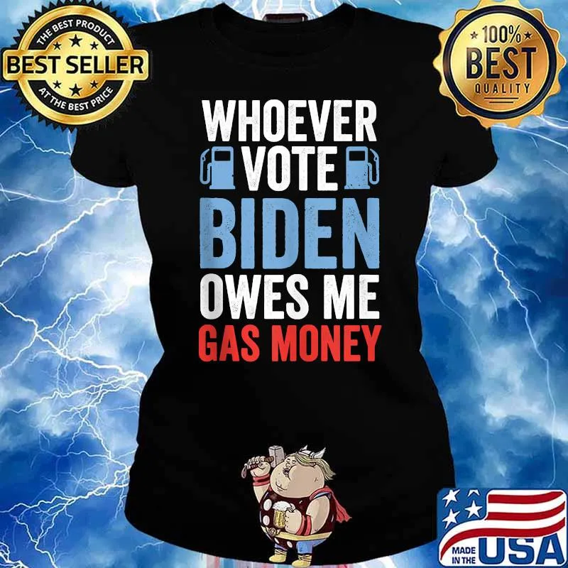 Whoever Voted Biden Owes Me Gas Money Political T-Shirt Ladies tee