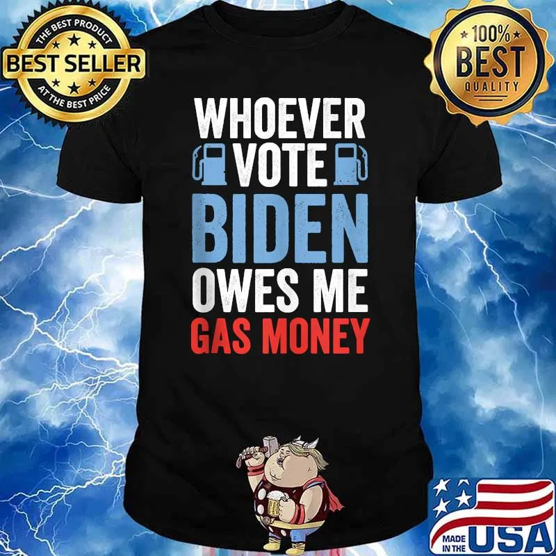 Whoever Voted Biden Owes Me Gas Money Political T-Shirt